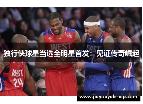 独行侠球星当选全明星首发：见证传奇崛起