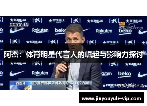 阿杰：体育明星代言人的崛起与影响力探讨