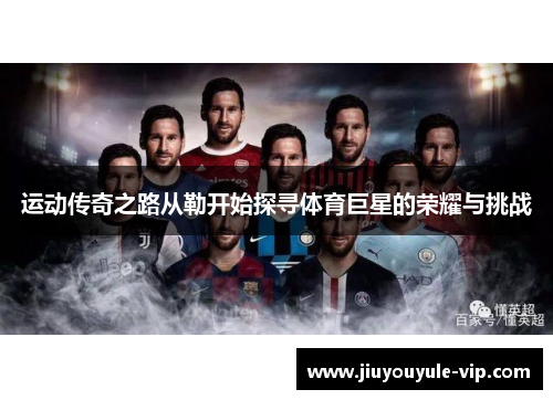 运动传奇之路从勒开始探寻体育巨星的荣耀与挑战