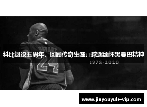 科比退役五周年，回顾传奇生涯，球迷缅怀黑曼巴精神