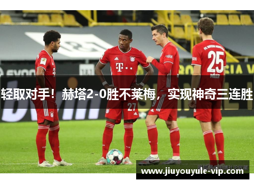 轻取对手！赫塔2-0胜不莱梅，实现神奇三连胜