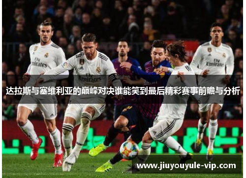 达拉斯与塞维利亚的巅峰对决谁能笑到最后精彩赛事前瞻与分析