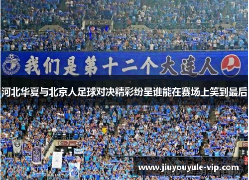 河北华夏与北京人足球对决精彩纷呈谁能在赛场上笑到最后