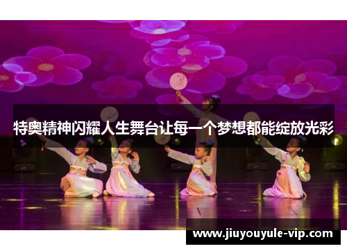 特奥精神闪耀人生舞台让每一个梦想都能绽放光彩